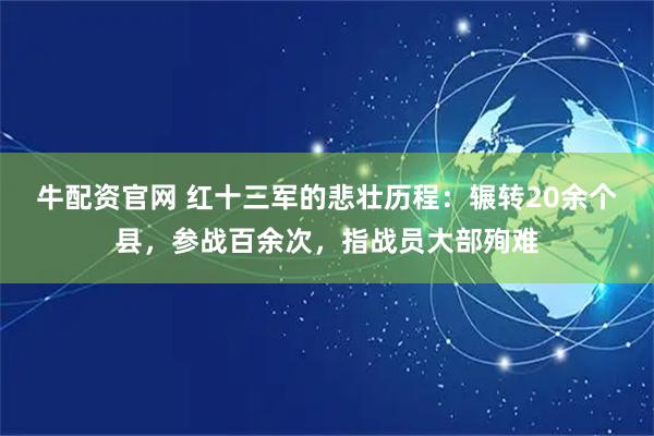 牛配资官网 红十三军的悲壮历程:辗转20余个县,参战百余次,指战员大部殉难